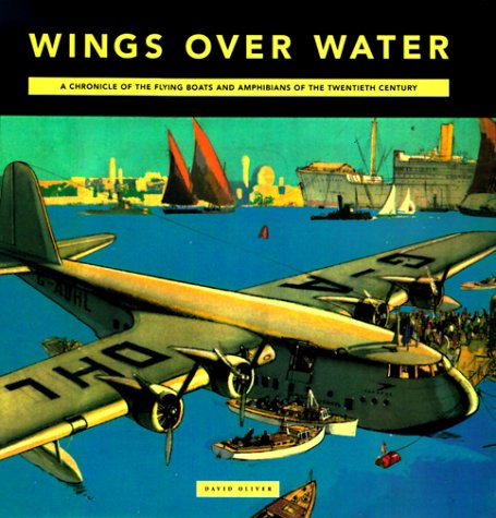 Wings Over Water: A Chronicle of the Flying Boats and Amphibians of the Twentieth Century book cover