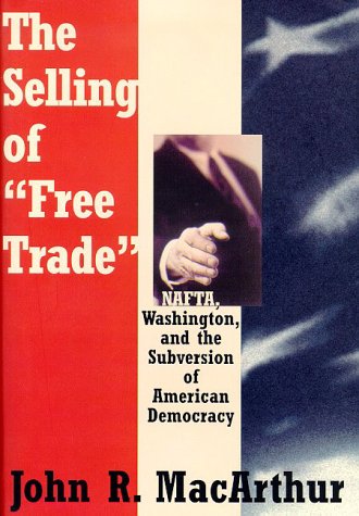 Selling of "Free Trade": NAFTA, Washington, and the Subversion of American Democracy book cover