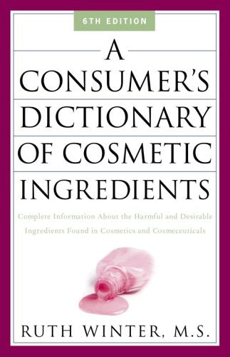 Consumer's Dictionary of Cosmetic Ingredients: Complete Information about the Harmful and Desirable Ingredients in Cosmeticsand Cosmeceuticals (Revise