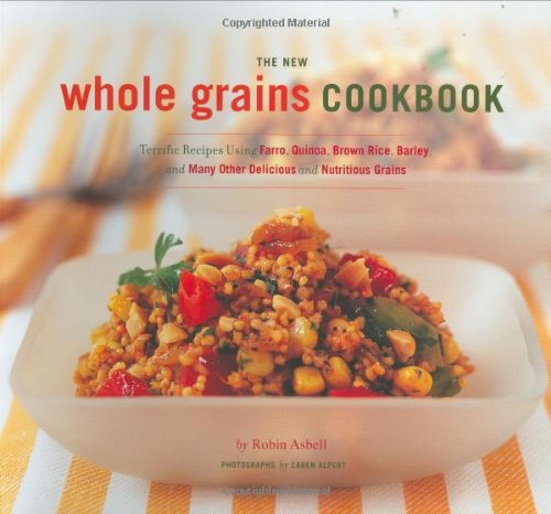 New Whole Grain Cookbook: Terrific Recipes Using Farro, Quinoa, Brown Rice, Barley, and Many Other Delicious and Nutritious Grains