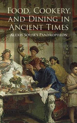 Food, Cookery, and Dining in Ancient Times: Alexis Soyer's Pantropheon