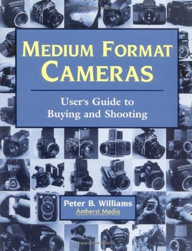 Medium Format Cameras: Users Guide to Buying and Shooting