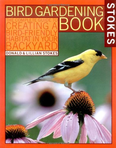 Stokes Bird Gardening Book: The Complete Guide to Creating a Bird-Friendly Habitat in Your Backyard