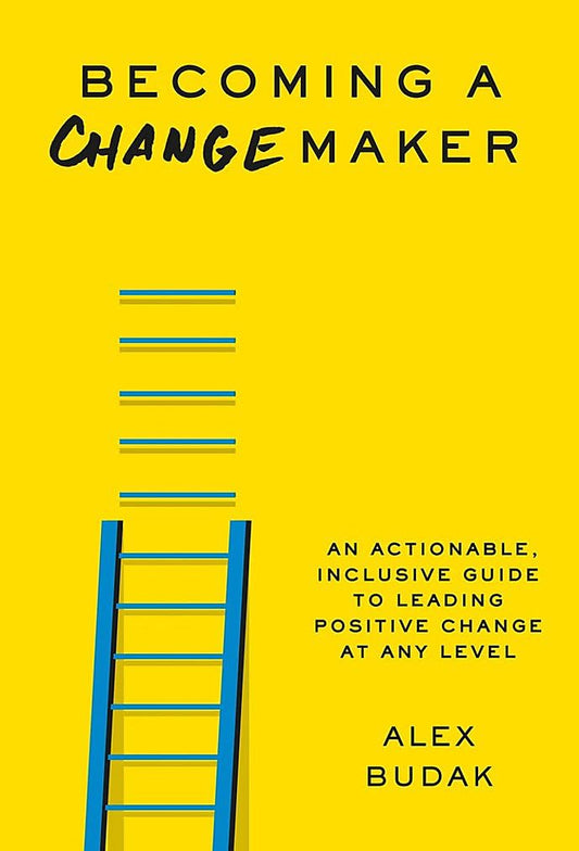Becoming a Changemaker: An Actionable, Inclusive Guide to Leading Positive Change at Any Level book cover