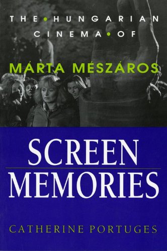 Screen Memories: The Hungarian Cinema of Màrta Mã(c)Szàros