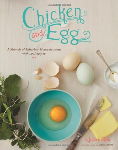 Chicken and Egg: A Memoir of Suburban Homesteading with 125 Recipes book cover