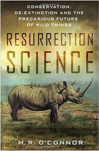 Resurrection Science: Conservation, De-extinction and the Precarious Future of Wild Things book cover