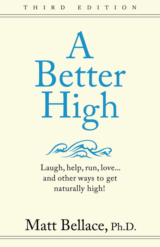 Better High: Laugh, help, run, love ... and other ways to get naturally high!