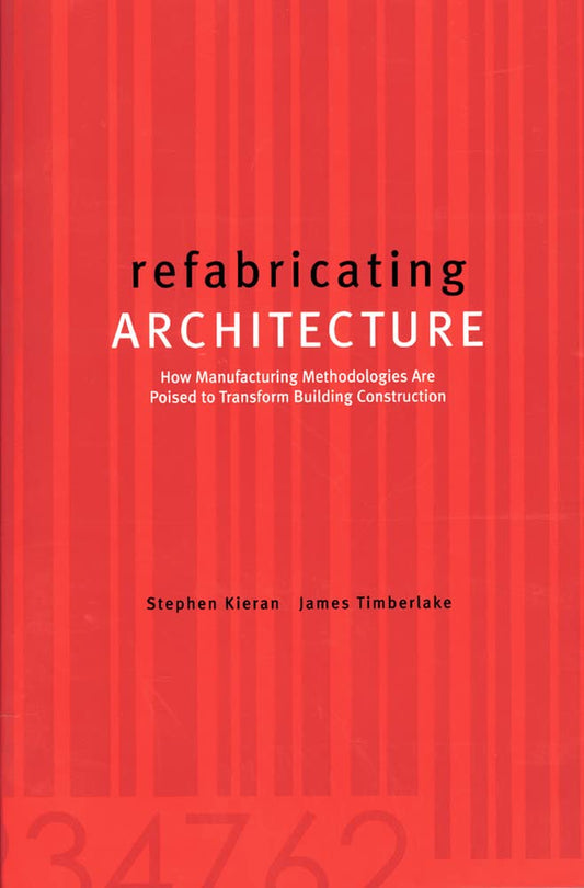 Refabricating Architecture: How Manufacturing Methodologies Are Poised to Transform Building Construction