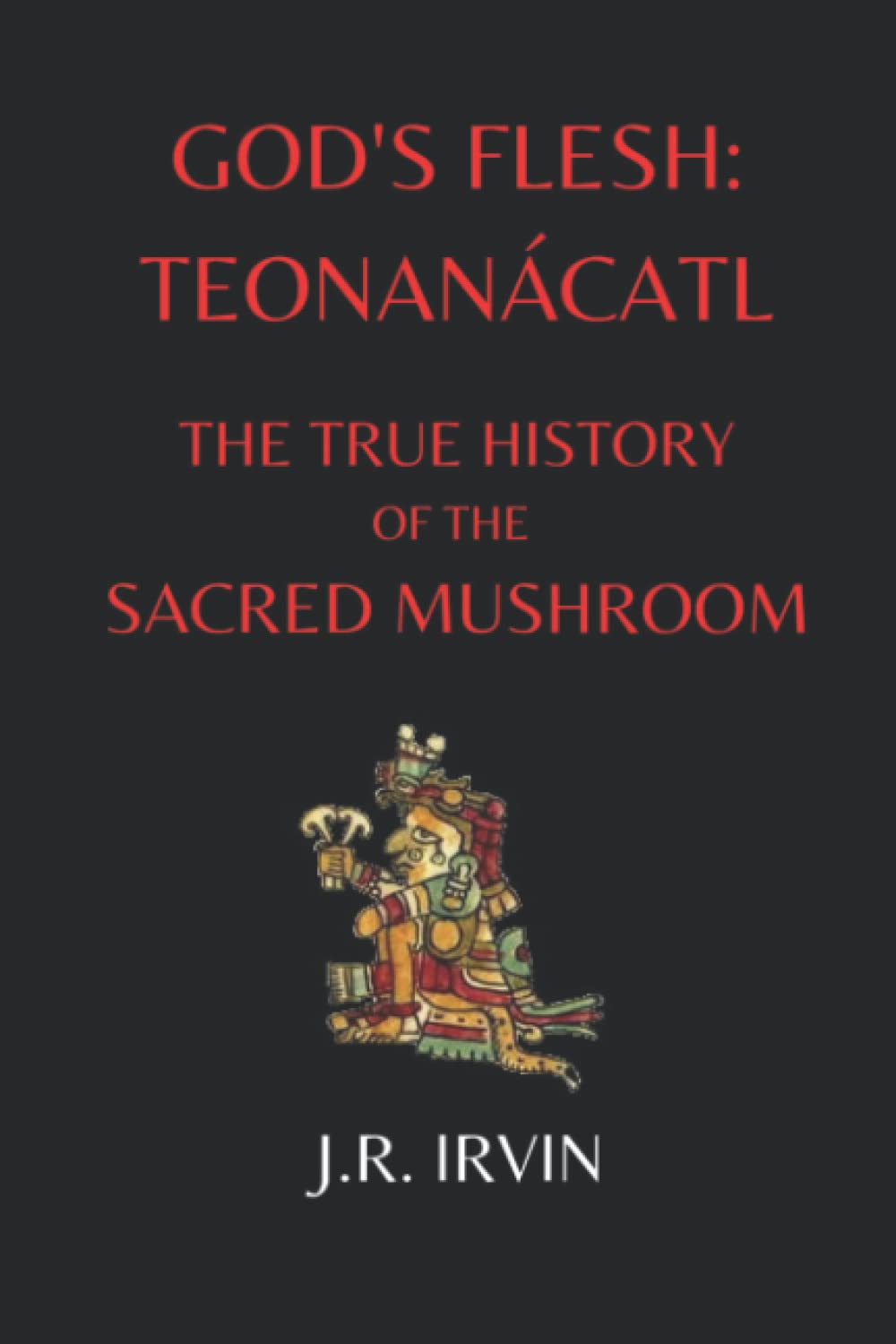 God's Flesh: Teonanacátl: The True History of the Sacred Mushroom book cover
