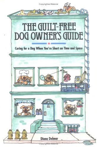 Guilt-Free Dog Owner's Guide: Caring for a Dog When You're Short on Time and Space