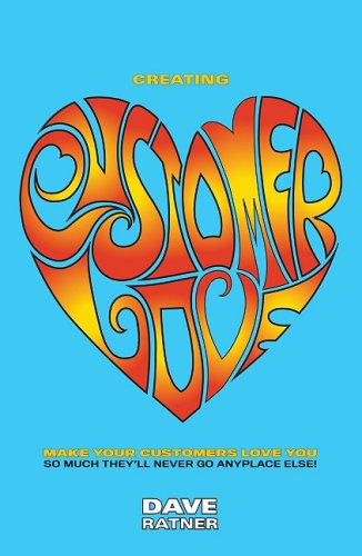Creating Customer Love: Make Your Customers Love You So Much They'll Never Go Anyplace Else! book cover