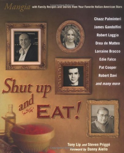 Shut Up and Eat!: Mangia with Family Recipes and Stories from Your Favorite Italian-American Stars book cover
