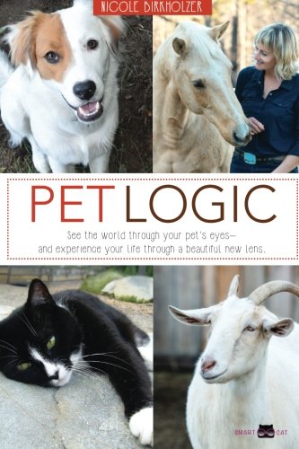 Pet Logic: See the World Through Your Pet's Eyes and Experience Your Life Through a Beautiful New Lens book cover