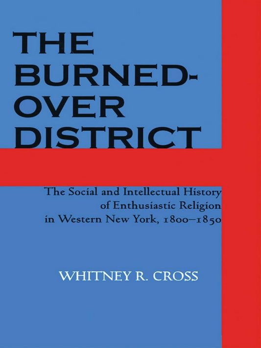 Burned-Over District: The Social and Intellectual History of Enthusiastic Religion in Western New York, 1800-1850