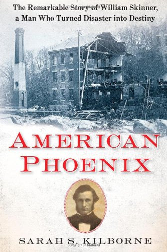 American Phoenix: The Remarkable Story of William Skinner, a Man Who Turned Disaster Into Destiny