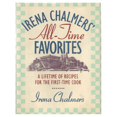 Irena Chalmers' All-Time Favorites: A Lifetime of Recipes for the First-Time Cook book cover