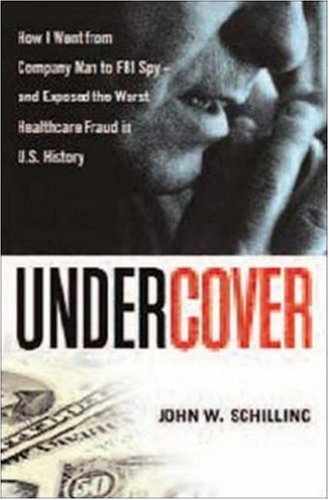 Undercover: How I Went from Company Man to FBI Spy -- and Exposed the Worst Healthcare Fraud in US History book cover