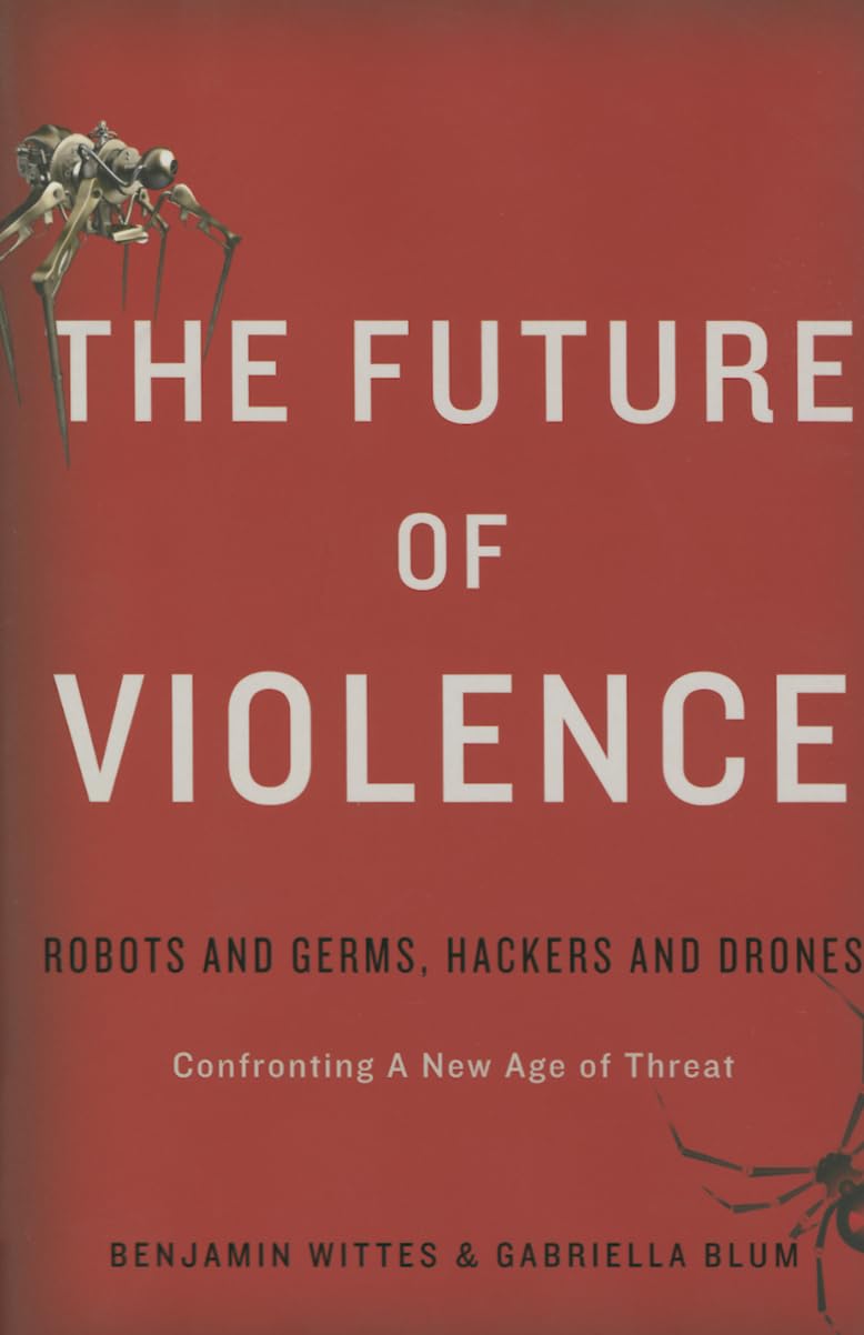 Future of Violence: Robots and Germs, Hackers and Drones-Confronting a New Age of Threat book cover