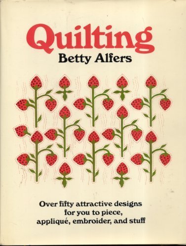 Quilting: Over Fifty Attractive Designs for You to Piece, Applique, Embroider, and Stuff book cover