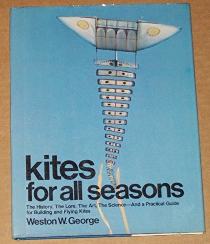 Kites for All Seasons: The History, the Lore, the Art, the Science, and a Practical Guide for Building and Flying Kites book cover