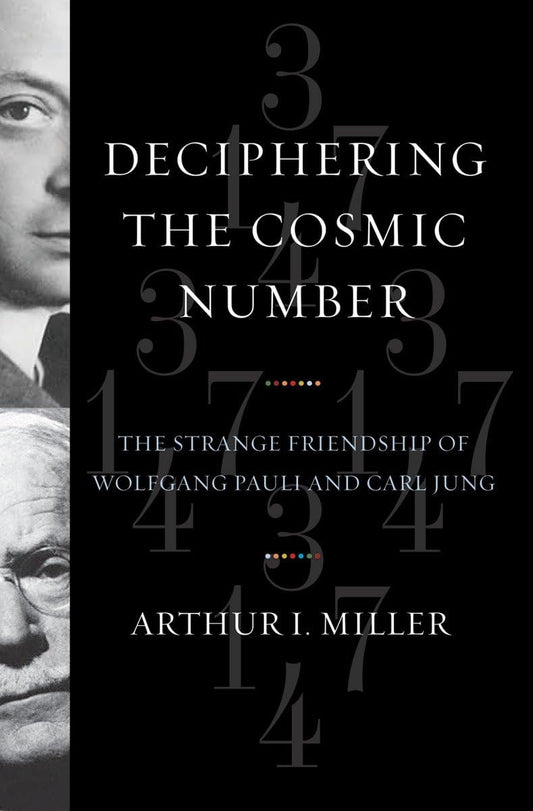 Deciphering the Cosmic Number: The Strange Friendship of Wolfgang Pauli and Carl Jung