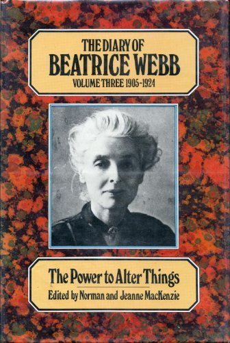 The Diary of Beatrice Webb, Vol. 3: 1905-1924 - The Power to Alter Things