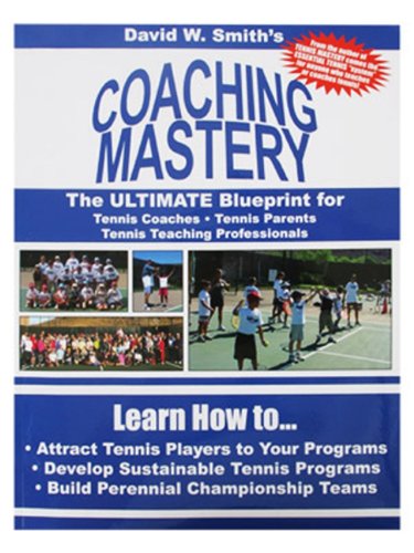 Coaching Mastery: The Ultimate Blueprint for Tennis Coaches, Tennis Parents, and Tennis Teaching Professionals book cover