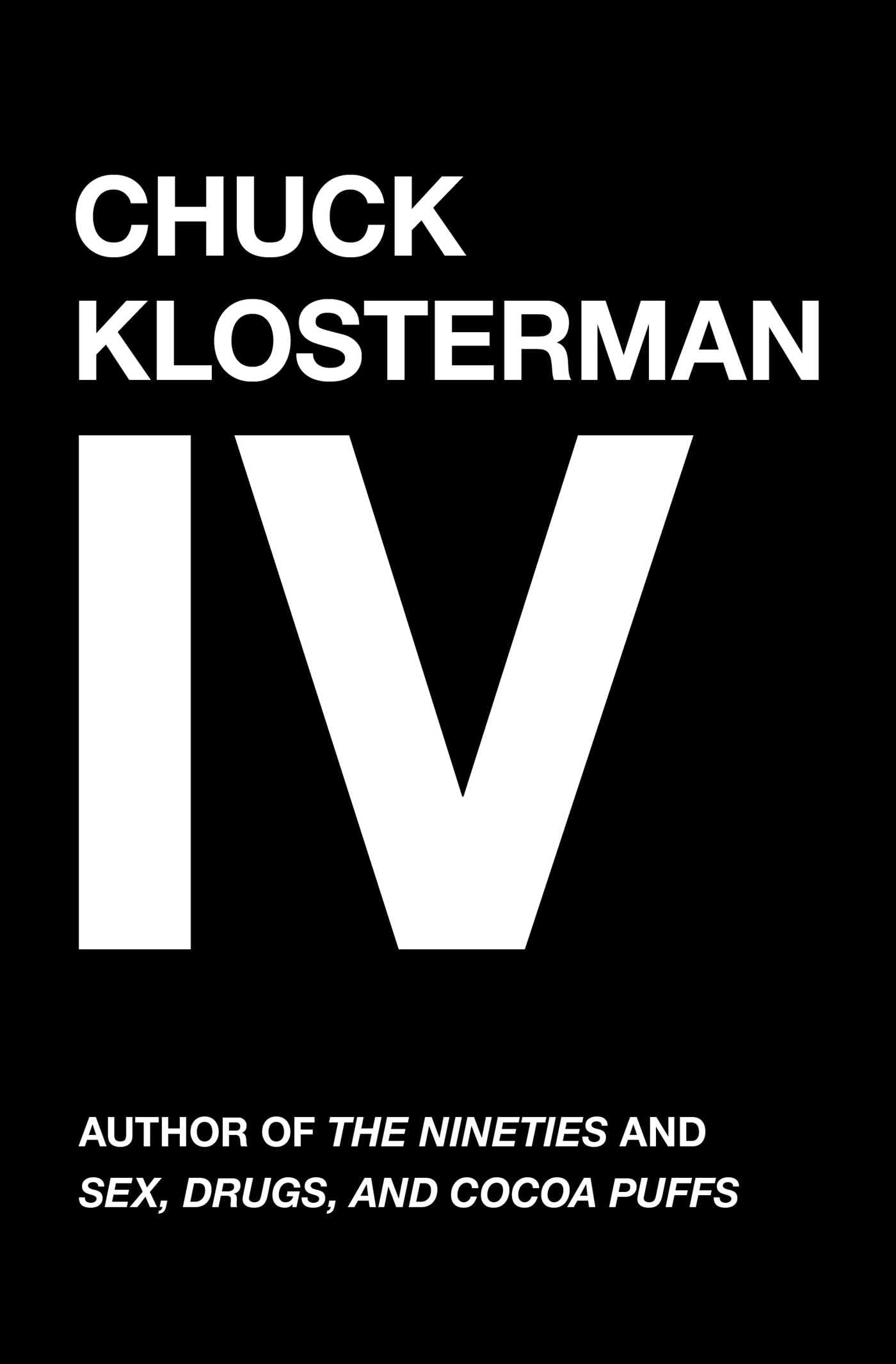 Chuck Klosterman IV: A Decade of Curious People and Dangerous Ideas book cover