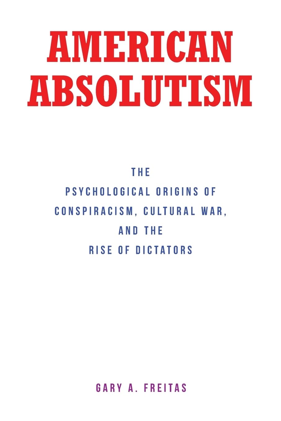 American Absolutism: The Psychological Origins of Conspiracism, Cultural War, and The Rise of Dictators