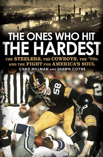 Ones Who Hit the Hardest: The Steelers, the Cowboys, the '70s, and the Fight for America's Soul