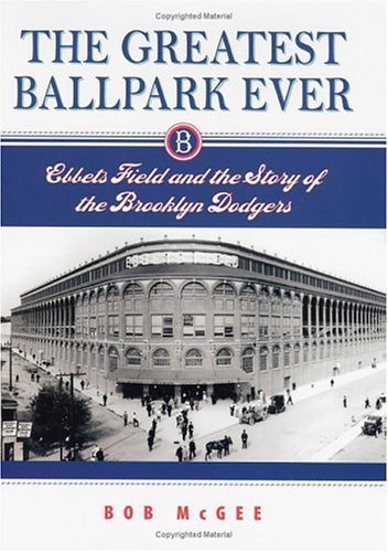 Greatest Ballpark Ever: Ebbets Field and the Story of the Brooklyn Dodgers book cover