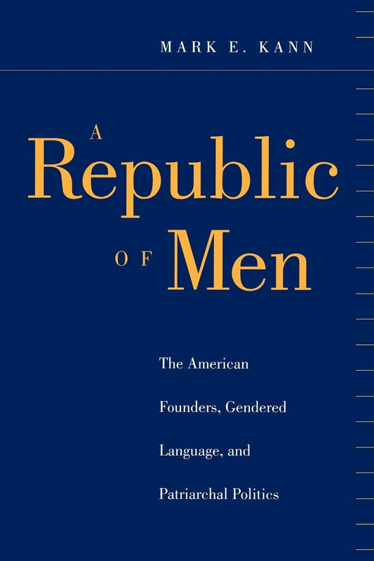 Republic of Men: The American Founders, Gendered Language, and Patriarchal Politics