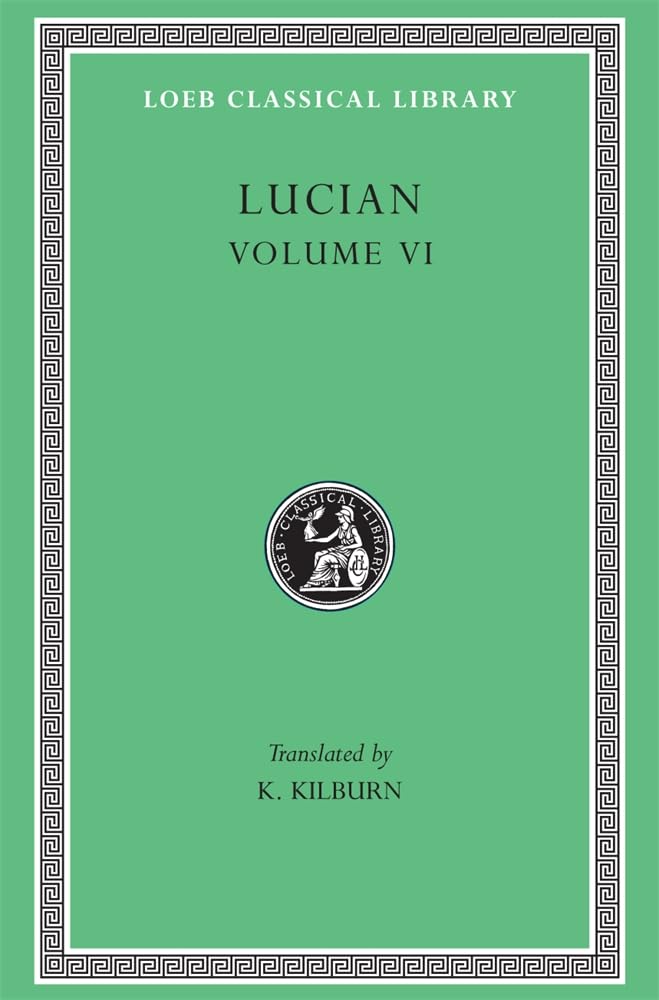 Lucian, Volume VI: How to Write History. the Dipsads. Saturnalia. Herodotus or Aetion. Zeuxis or Antiochus. a Slip of the Tongue in Greet