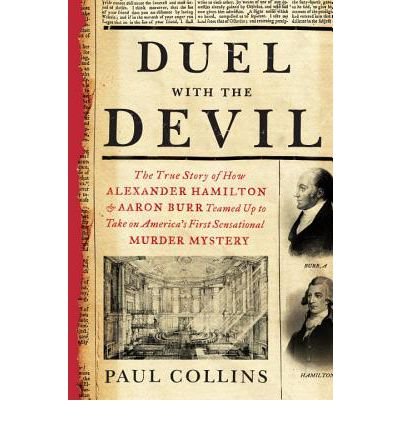 [ DUEL WITH THE DEVIL: THE TRUE STORY OF HOW ALEXANDER HAMILTON AND AARON BURR TEAMED UP TO TAKE ON AMERICA'S FIRST SENSATIONAL MURDER MYSTER By Collins, Paul ( Author ) Hardcover Jun-04-2013 book cover