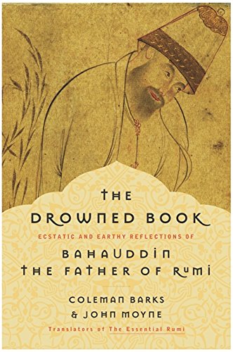Drowned Book: Ecstatic and Earthy Reflections of Bahauddin, the Father of Rumi