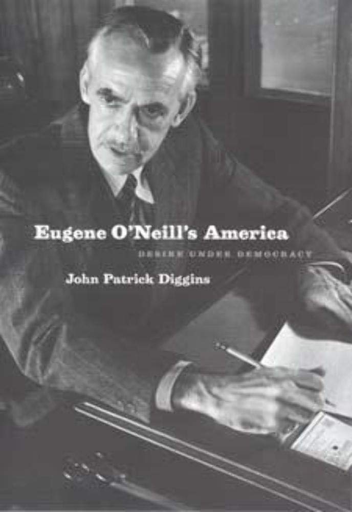 Eugene O'Neill's America: Desire Under Democracy