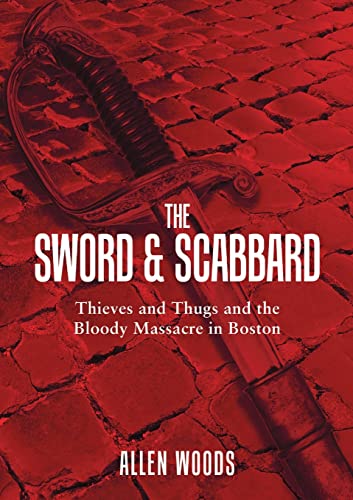 Sword and Scabbard: Thieves and Thugs and the Bloody Massacre In Boston