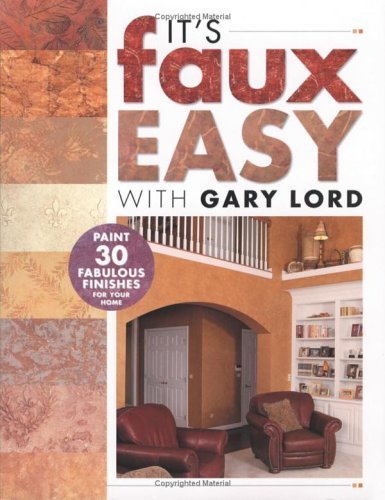 It's Faux Easy with Gary Lord: Paint 30 Fabulous Finishes for Your Home book cover