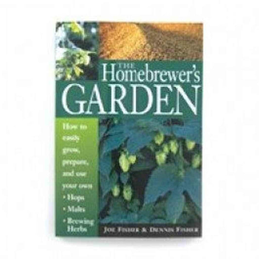 Homebrewer's Garden: How to Easily Grow, Prepare, and Use Your Own Hops, Malts, Brewing Herbs