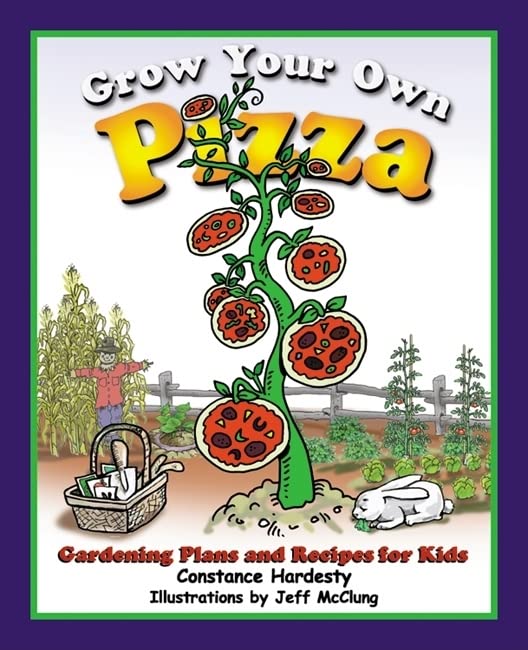 Grow Your Own Pizza: Gardening Plans and Recipes for Kids