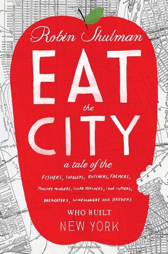 Eat the City: A Tale of the Fishers, Trappers, Hunters, Forages, Slaughterers, Butchers, Farmers, Poultry Minders, Sugar Refiners, C book cover