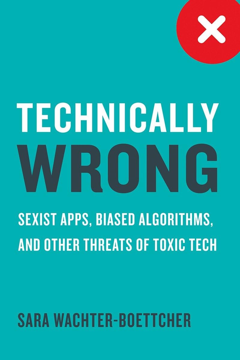 Technically Wrong: Sexist Apps, Biased Algorithms, and Other Threats of Toxic Tech book cover