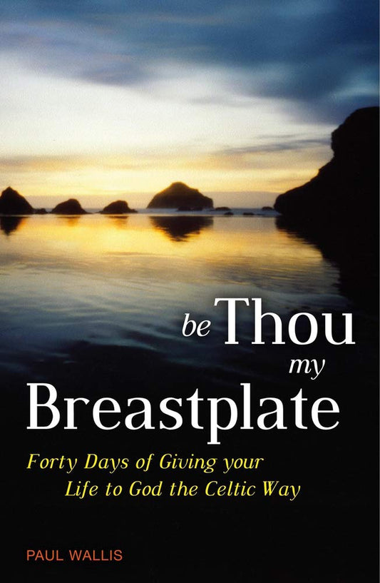 Be Thou My Breastplate: Forty Days of Giving Your Life to God the Celtic Way book cover