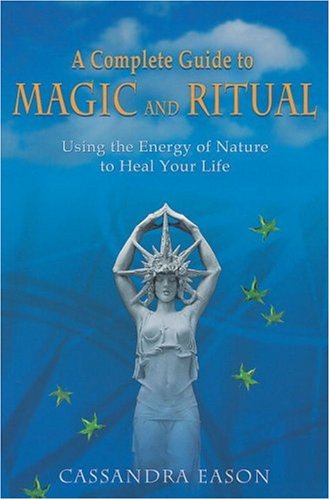 Complete Guide to Magic and Ritual: Using the Energy of Nature to Heal Your Life