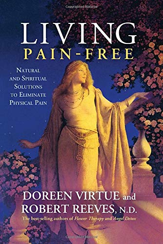 Living Pain-Free: Natural and Spiritual Solutions to Eliminate Physical Pain