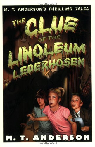 The Clue of the Linoleum Lederhosen: M. T. Anderson's Thrilling Tales (Pals in Peril)