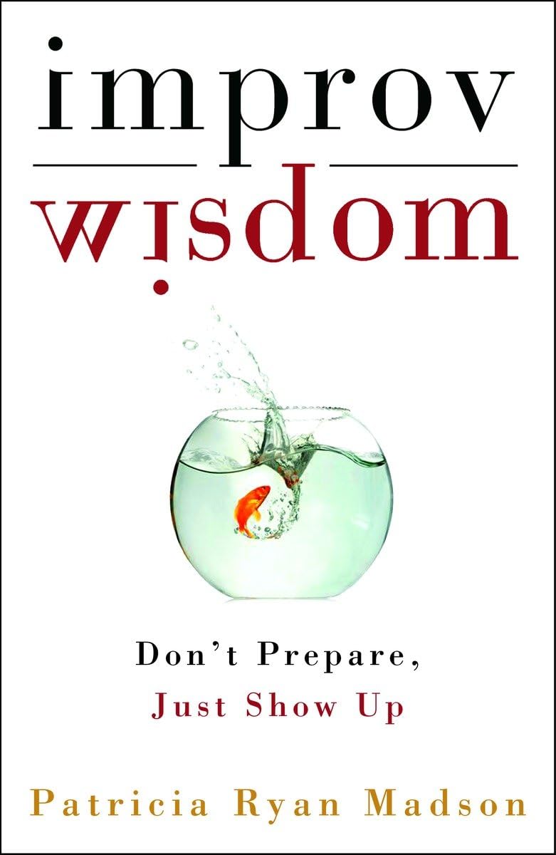 Improv Wisdom: Don't Prepare, Just Show Up book cover