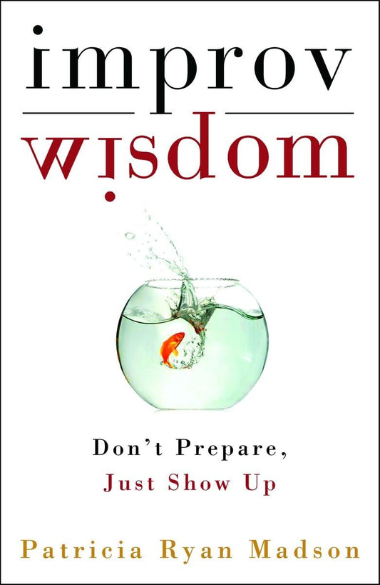 Improv Wisdom: Don't Prepare, Just Show Up book cover