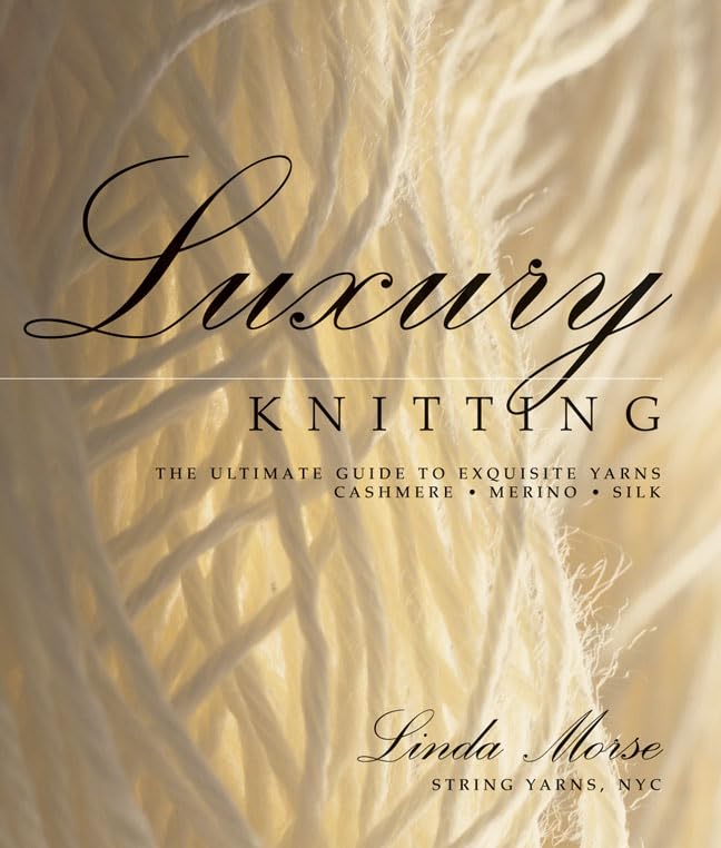 Luxury Knitting: The Ultimate Guide to Exquisite Yarns: Cashmere*merino*silk book cover